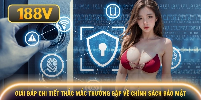 Giải đáp chi tiết thắc mắc thường gặp về chính sách bảo mật