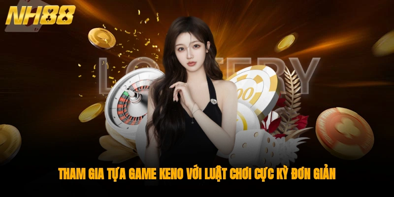 Tham gia tựa game keno với luật chơi cực kỳ đơn giản