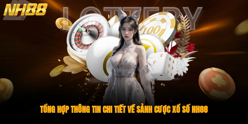 Tổng hợp thông tin chi tiết về sảnh cược xổ số NH88