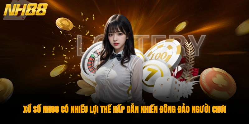 Xổ số NH88 có nhiều lợi thế hấp dẫn khiến đông đảo người chơi